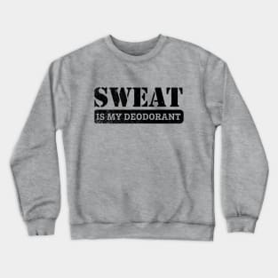 Sweat is my Deodorant Crewneck Sweatshirt